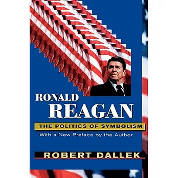 Ronald Reagan: The Politics of Symbolism, with a New Preface