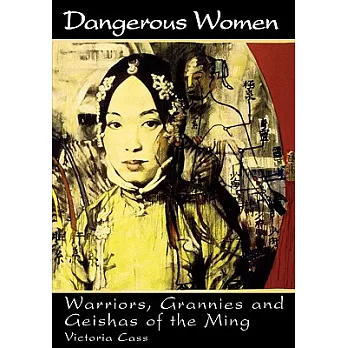 Dangerous women : warriors, grannies, and geishas of the Ming /