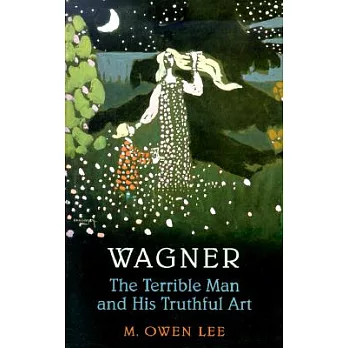 Wagner: Terrible Man & His Truthful Art