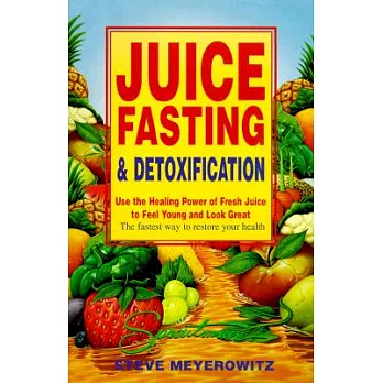 Juice Fasting and Detoxification: Use the Healing Power of Fresh Juice to Feel Young and Look Great : The Fastest Way to Restore