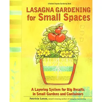 Lasagna Gardening for Small Spaces: A Layering System for Big Results in Small Gardens and Containers : Garden in Inches, Not Ac