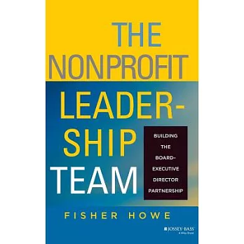 The Nonprofit Leadership Team: Building the Board Chair-Executive Director Partnership