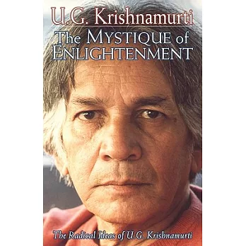 The Mystique of Enlightenment: The Radical Ideas of U.G. Krishnamurti