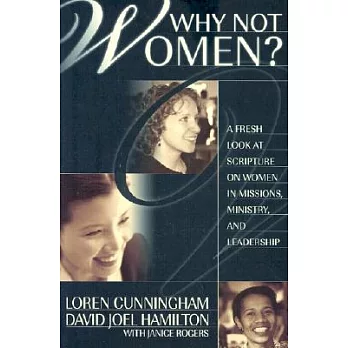 Why Not Women?: A Fresh Look at Scripture on Women in Missions, Ministry, and Leadership