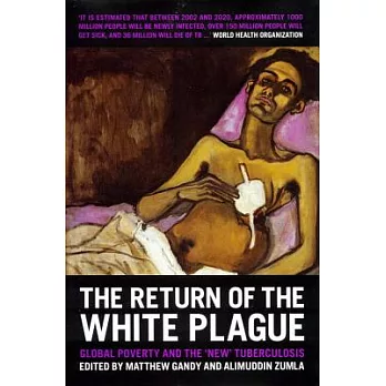 The Return of the White Plague: Global Poverty and the ’New’ Tuberculosis