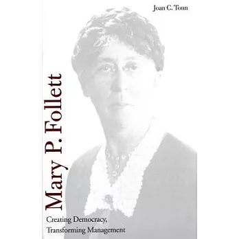 Mary P. Follett : creating democracy, transforming management / Joan C. Tonn.