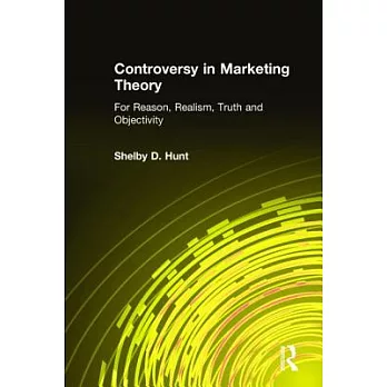 Controversy in Marketing Theory: For Reason, Realism, Truth and Objectivity: For Reason, Realism, Truth and Objectivity