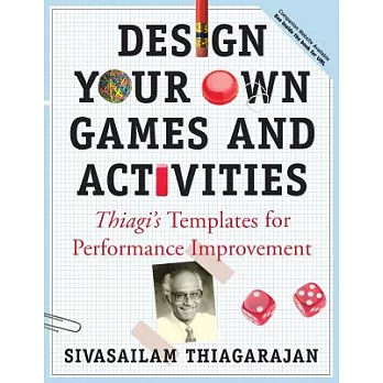Design Your Own Games and Activities: Thiagi’s Templates for Performance Improvement