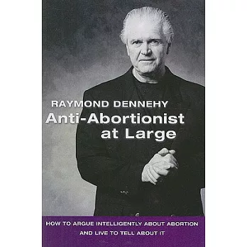 Anti-Abortionist at Large: How to Argue Intelligently About Abortion and Live to Tell About It