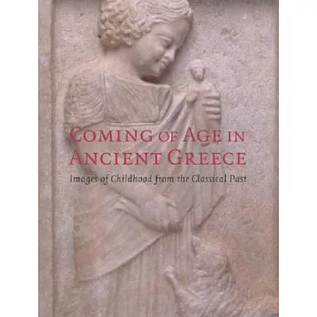 Coming of Age in Ancient Greece: Images of Childhood from the Classical Past