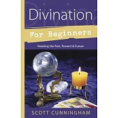 Divination for Beginners: Reading the Past, Present & Future