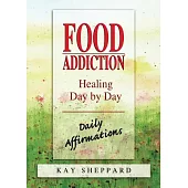 Food Addiction: Healing Day by Day : Daily Affirmations