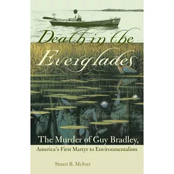 Death in the Everglades: The Murder of Guy Bradley, America’s First Martyr to Environmentalism