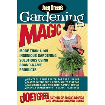 Joey Green’s Gardening Magic: More Than 1,120 Ingenious Gardening Solutions Using Brand-Name Products