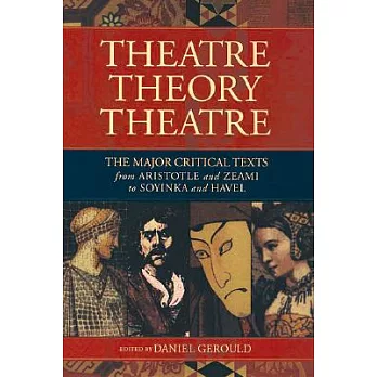 Theatre Theory Theatre: The Major Critical Texts from Aristotle and Zeami to Soyinka and Havel