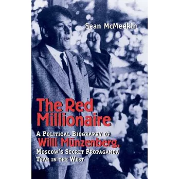 The Red Millionaire: A Political Biography of Willy Munzenberg, Moscow’s Secret Propaganda Tsar in the West