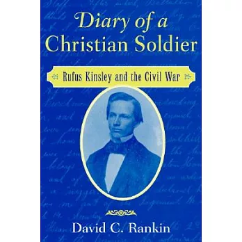 Diary of a Christian Soldier: Rufus Kinsley and the Civil War