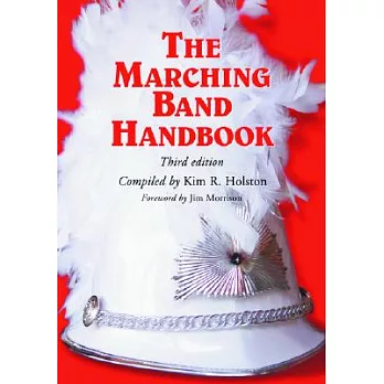 The Marching Band Handbook: Competitions, Instruments, Clinics, Fundraising, Publicity, Uniforms, Accessories, Trophies, Drum Co