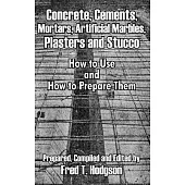 Concrete, Cements, Mortars, Artificial Marbles, Plasters and Stucco: How to Use and How to Prepare Them