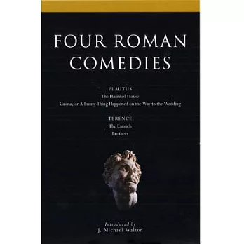Four Roman Comedies: The Haunted House/Casina, or a Funny Thing Happened on the Way to the Wedding/The Eunuch/Brothers
