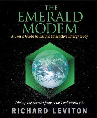 The Emerald Modem: A User’s Guide to Earth’s Interactive Energy Body