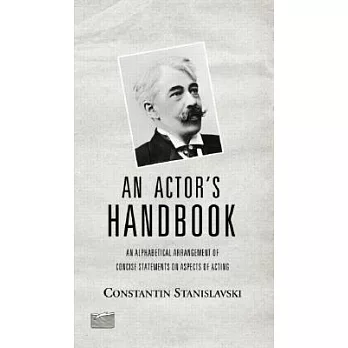 An Actor’s Handbook: An Alphabetical Arrangement of Concise Statements on Aspects of Acting, Reissue of First Edition