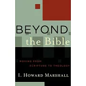 Beyond the Bible: Moving from Scripture to Theology