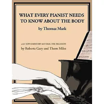 What Every Pianist Needs to Know About the Body: With Supplementary Material for Organists