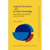 Cognitive Semantics and Scientific Knowledge: Case Studies in the Cognitive Science of Science
