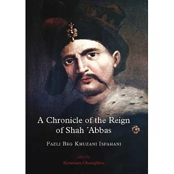 A Chronicle of the Reign of Shah ’Abbas: Fazli Beg Khuzani Isfahani