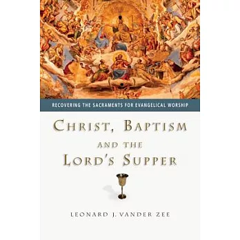 Christ, Baptism and the Lord’s Supper: Recovering the Sacraments for Evangelical Worship