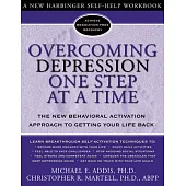 Overcoming Depression One Step at a Time: The New Behavioral Activation Approach to Getting Your Life Back