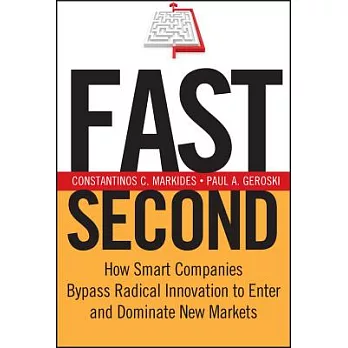 Fast Second: How Smart Companies Bypass Radical Innovation To Enter And Dominate New Markets