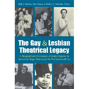 The Gay And Lesbian Theatrical Legacy: A Biographical Dictionary Of Major Figures In American Stage History In The Pre-Stonewall