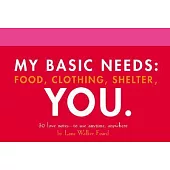 My Basic Needs: Food, Clothing, Shelter, You: 30 Love Notes to Use Anytime, Anywhere