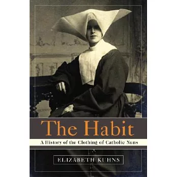 The Habit: A History of the Clothing of Catholic Nuns