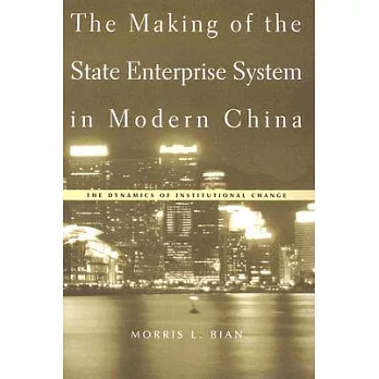 The Making of the State Enterprise System in Modern China: The Dynamics of Institutional Change