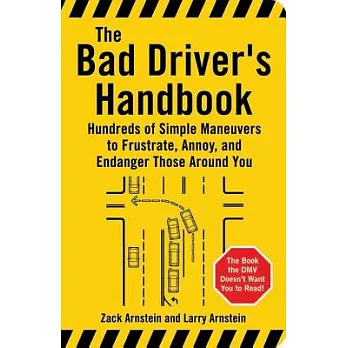 The Bad Driver’s Handbook: Hundreds of Simple Maneuvers to Frustrate, Annoy, and Endanger Those Around You