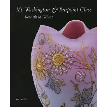 Mt. Washington and Pairpoint Glass: Encompassing The History Of The Mt. Washington Glass Works And Its Successors, The Pairpoint
