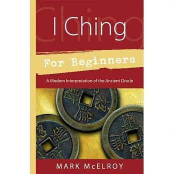 I Ching For Beginners: A Modern Interpretation Of The Ancient Oracle