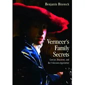 Vermeer’s Family Secrets: Genius, Discovery, and the Unknown Apprentice