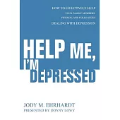 Help Me, I’m Depressed: How To Effectively Help Your Family Members, Friends, And Colleagues Dealing With Depression