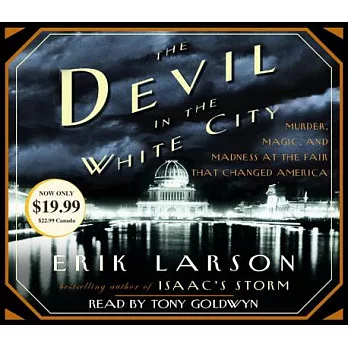 The Devil In The White City: Murder, Magic, Madness, And The Fair That Changed America