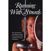 Running With Swords: The Adventures and Misadventures of The Irrepressible Canadian Fencing Champion