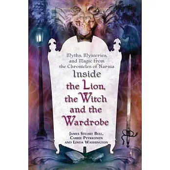 Inside ��The Lion, the Witch, And the Wardrobe��: Myths, Mysteries, And Magic from ＂The Chronicles of Narnia＂