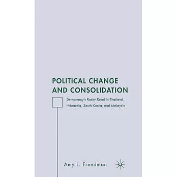 Political Change And Consolidation: Democracy’s Rocky Road in Thailand, Indonesia, South Korea, And Malaysia