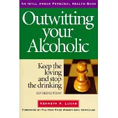 Outwitting Your Alcoholic: Keep the Loving And Stop the Drinking