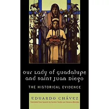 Our Lady of Guadalupe And Saint Juan Diego: The Historical Evidence