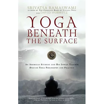 Yoga Beneath the Surface: An American Student And His Indian Teacher Discuss Yoga Philosophy And Practice