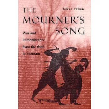 The Mourner’s Song: War and Remembrance from the Iliad to Vietnam